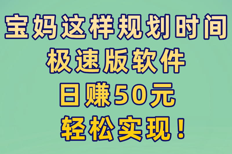 宝妈兼职推荐:极速版赚钱软件有哪些?日赚50元时间规划+提现失败自救指南