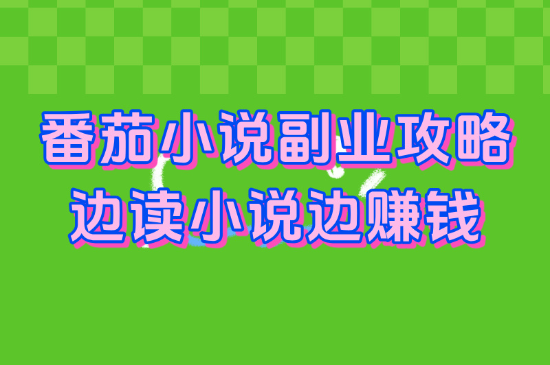 番茄小说真的能赚钱吗?5种赚钱方式+日入500+案例拆解